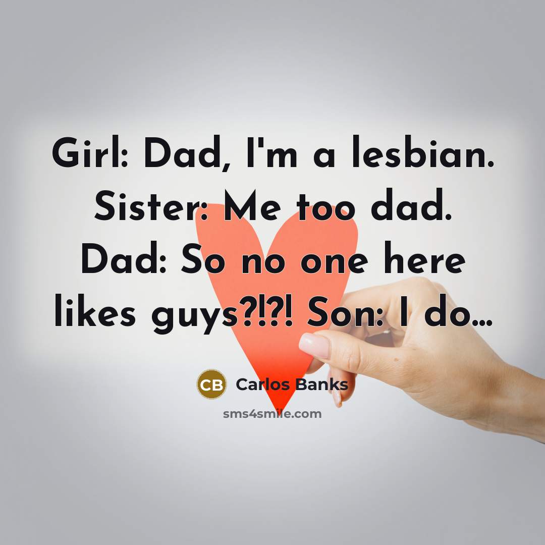 “Girl: Dad, I'm a lesbian. Sister: Me too dad. Dad:…” quote by Carlos Banks