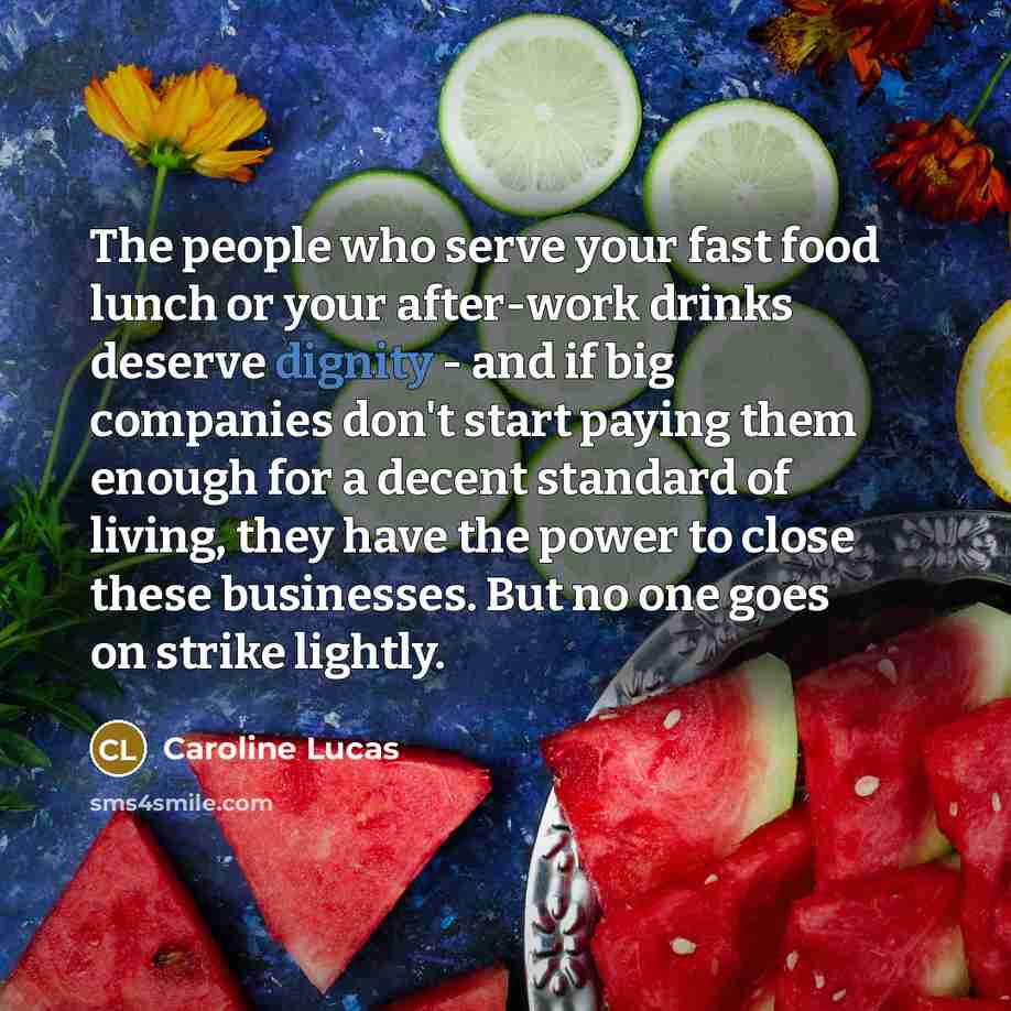 “The people who serve your fast food lunch or your…” quote by Caroline Lucas