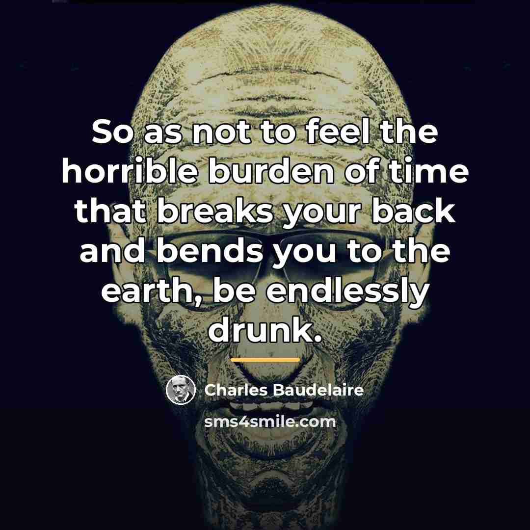 “So as not to feel the horrible burden of time…” quote by Charles Baudelaire