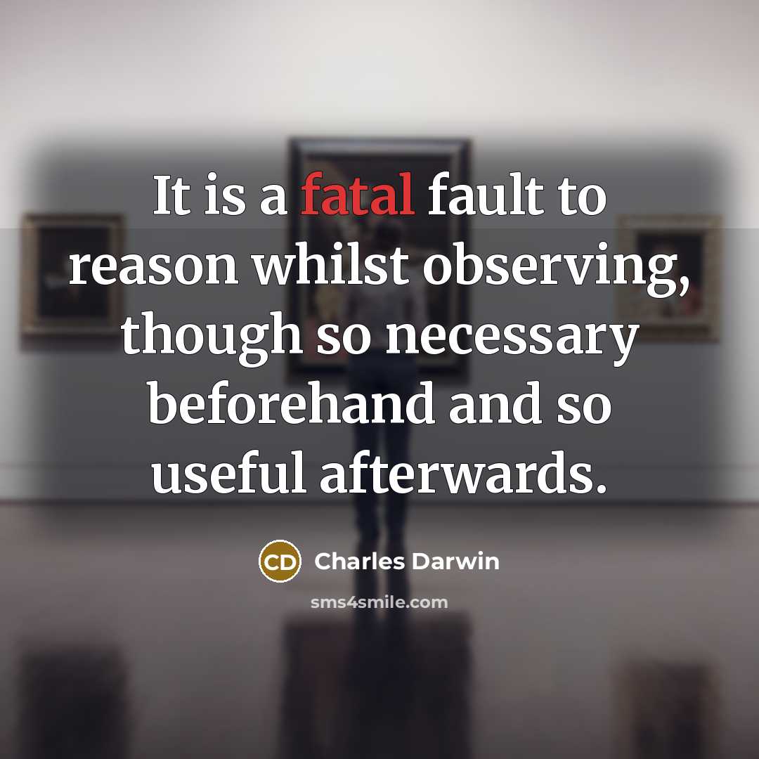 “It is a fatal fault to reason whilst observing, though…” quote by Charles Darwin