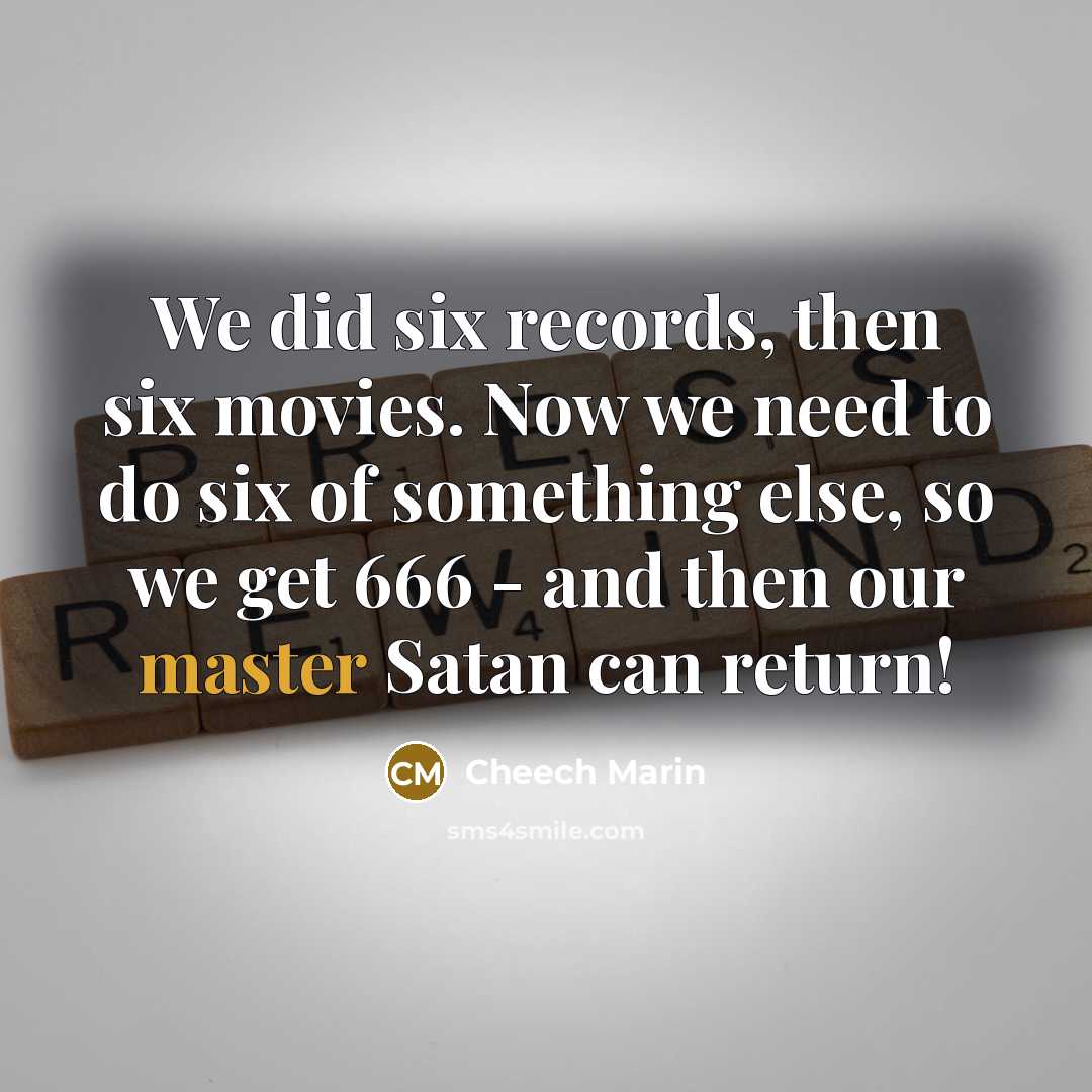 “We did six records, then six movies. Now we need…” quote by Cheech Marin