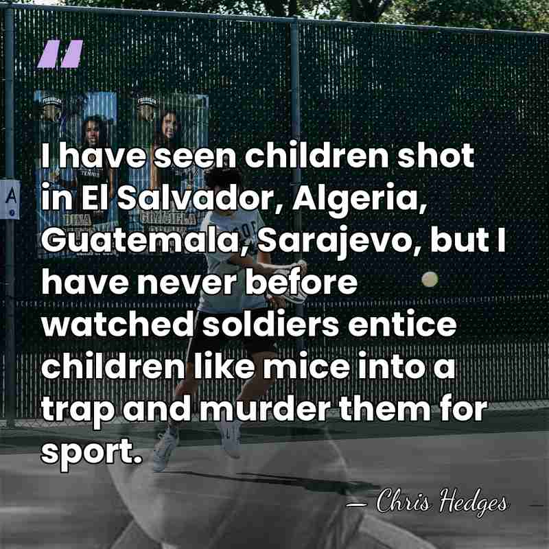 I have seen children shot in El Salvador, Algeria, Guatemala, Sarajevo, but&hellip; - Chris Hedges