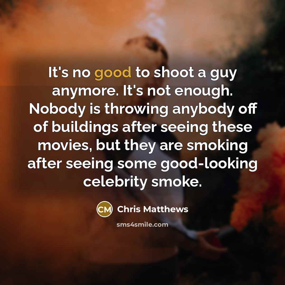 “It's no good to shoot a guy anymore. It's not…” quote by Chris Matthews