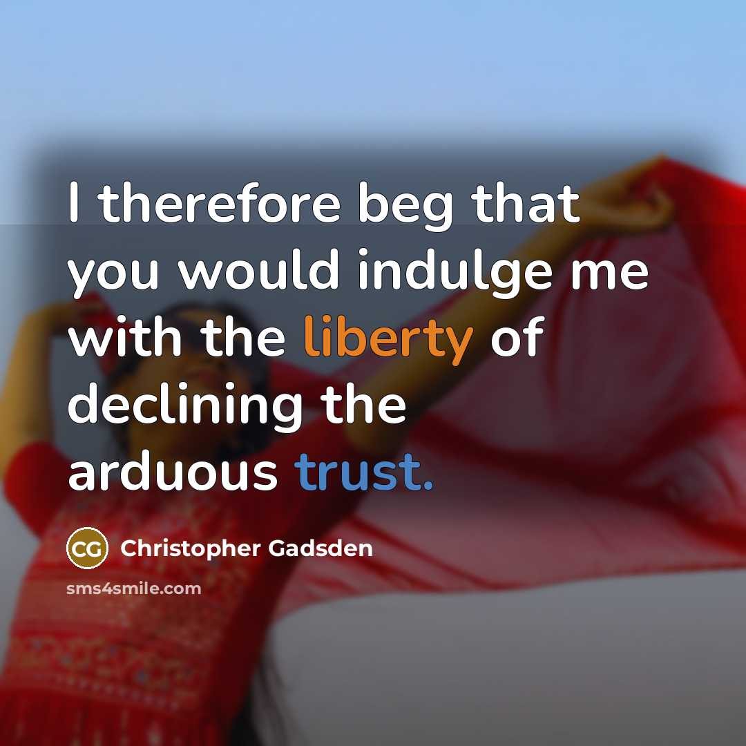 “I therefore beg that you would indulge me with the…” quote by Christopher Gadsden