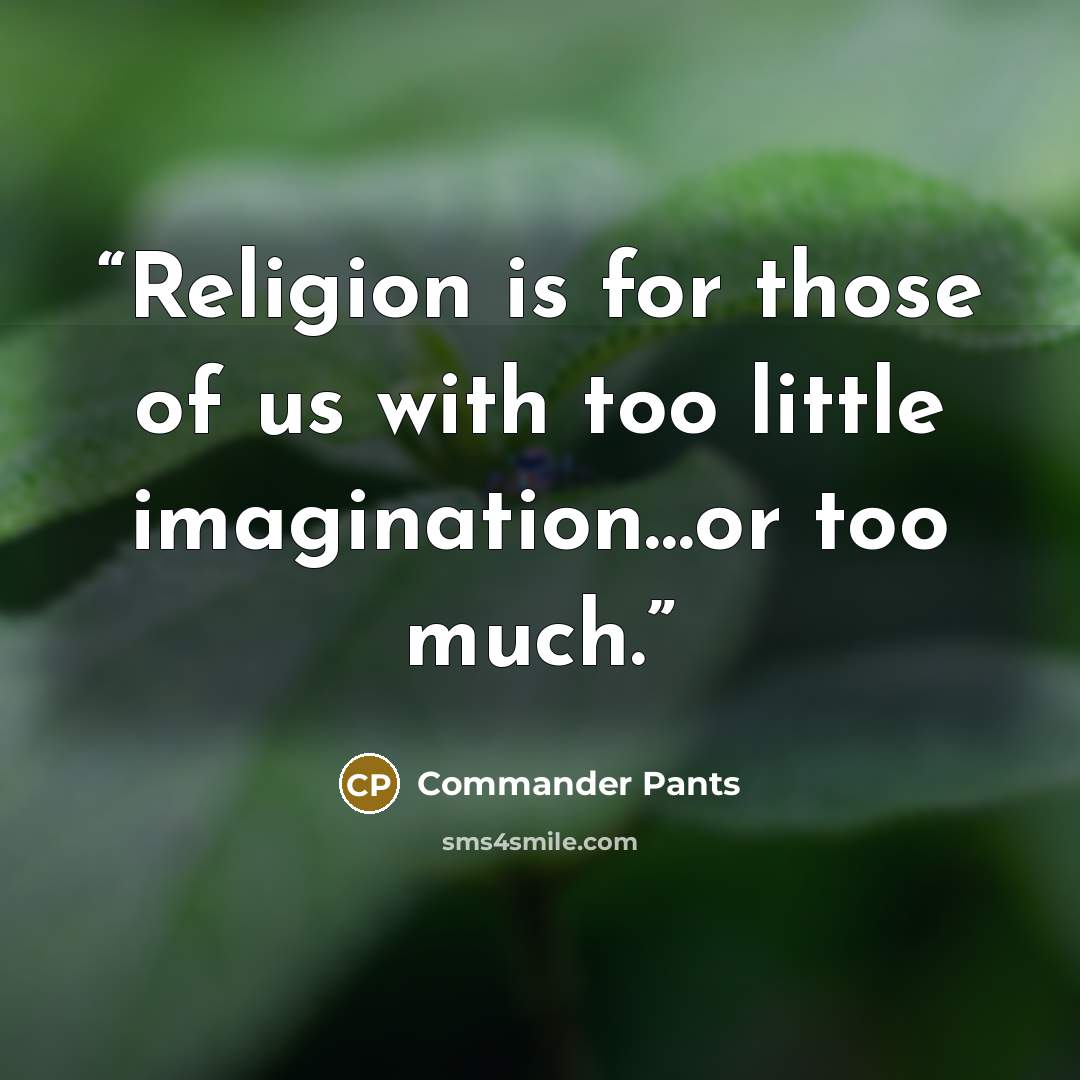 “Religion is for those of us with too little imagination…or too much.” quote by Commander Pants