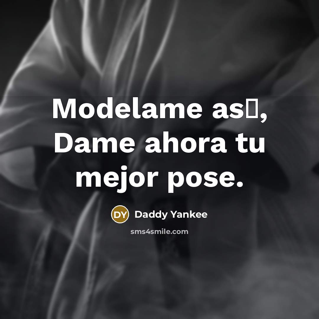 “Modelame as�, Dame ahora tu mejor pose.…” quote by Daddy Yankee