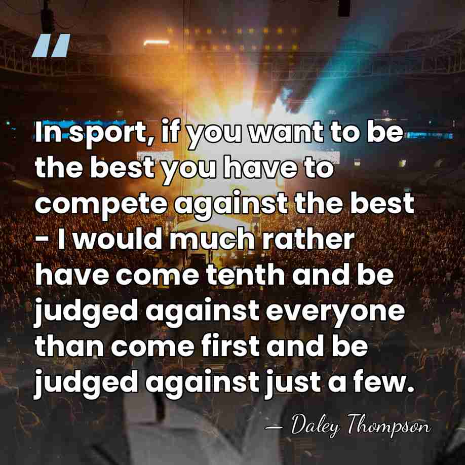 In sport, if you want to be the best you have to&hellip; - Daley Thompson
