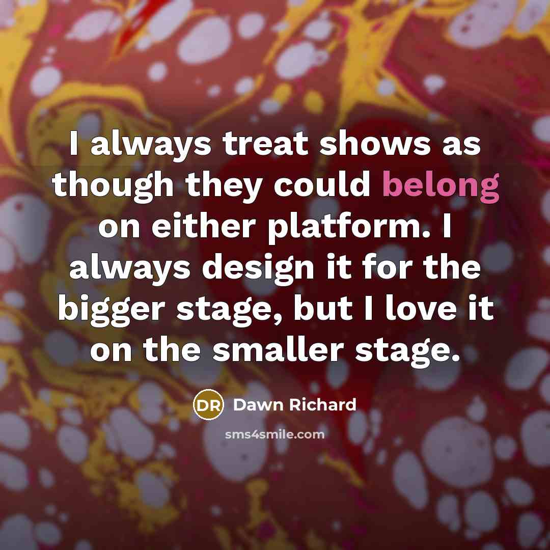 “I always treat shows as though they could belong on…” quote by Dawn Richard