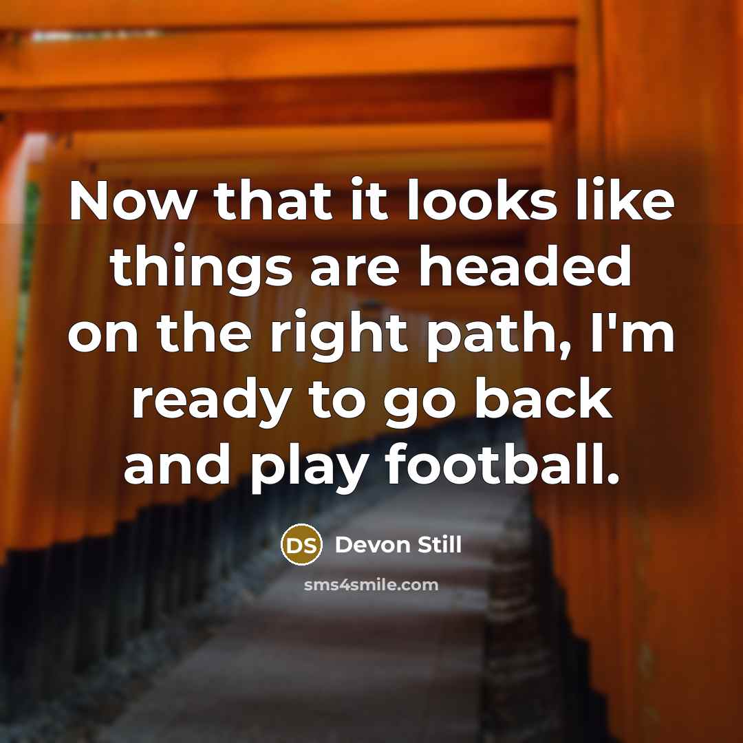 “Now that it looks like things are headed on the…” quote by Devon Still