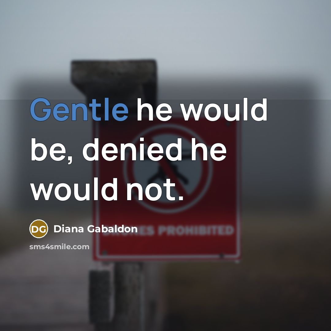 “Gentle he would be, denied he would not.…” quote by Diana Gabaldon