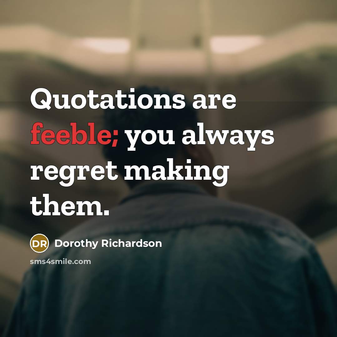 “Quotations are feeble; you always regret making them.…” quote by Dorothy Richardson