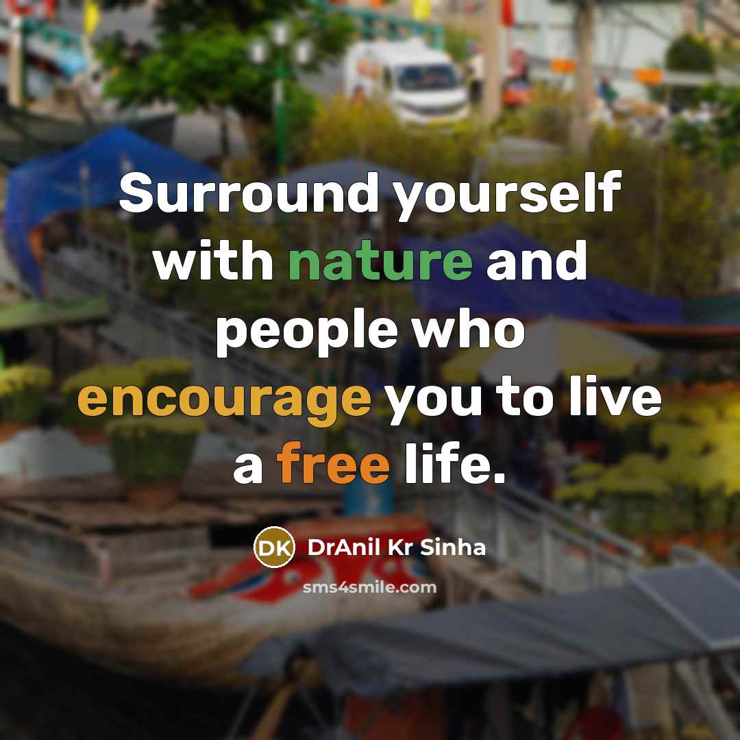 “Surround yourself with nature and people who encourage you to…” quote by DrAnil Kr Sinha