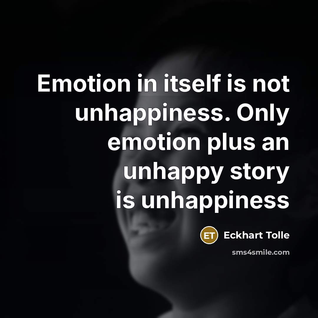 “Emotion in itself is not unhappiness. Only emotion plus an…” quote by Eckhart Tolle