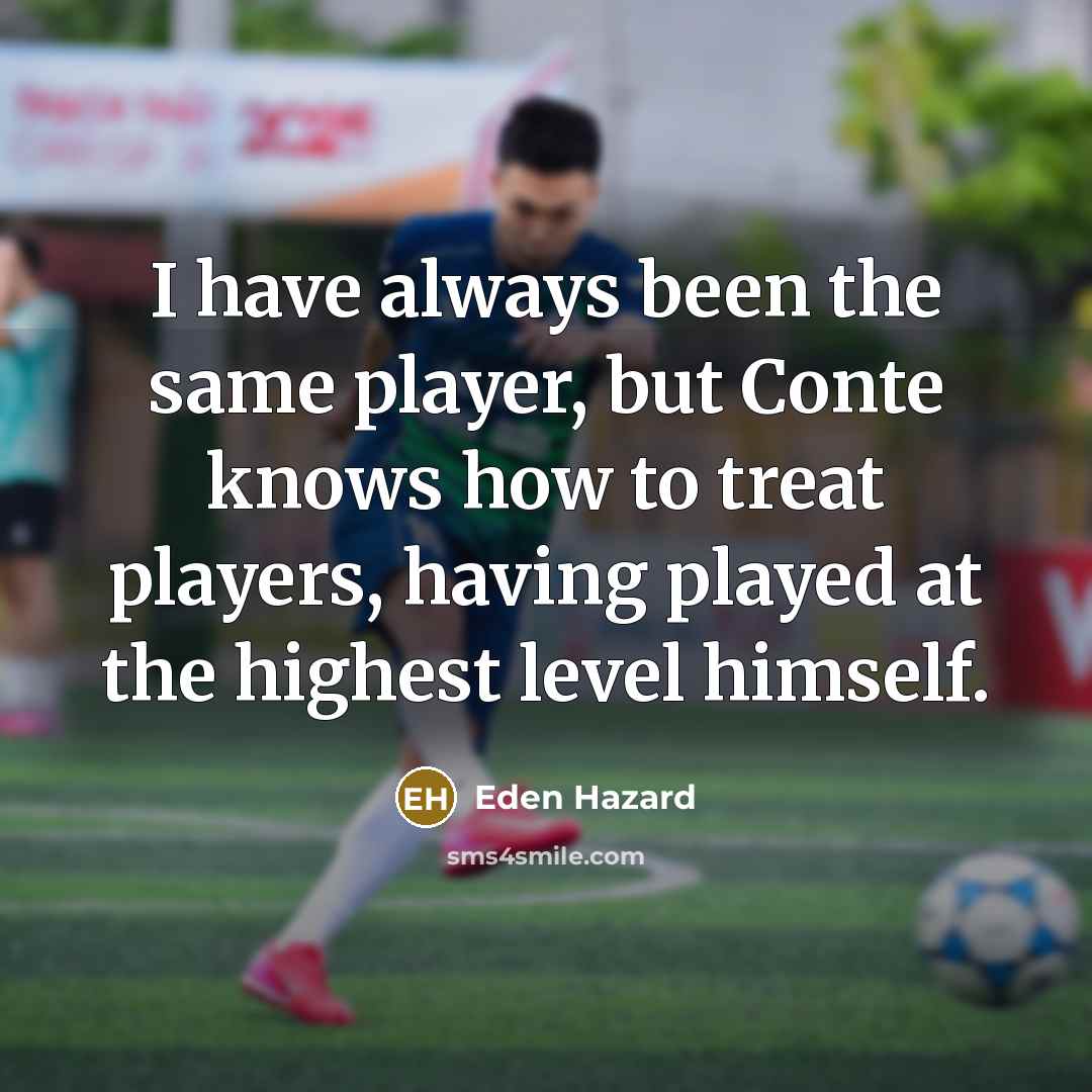 “I have always been the same player, but Conte knows…” quote by Eden Hazard