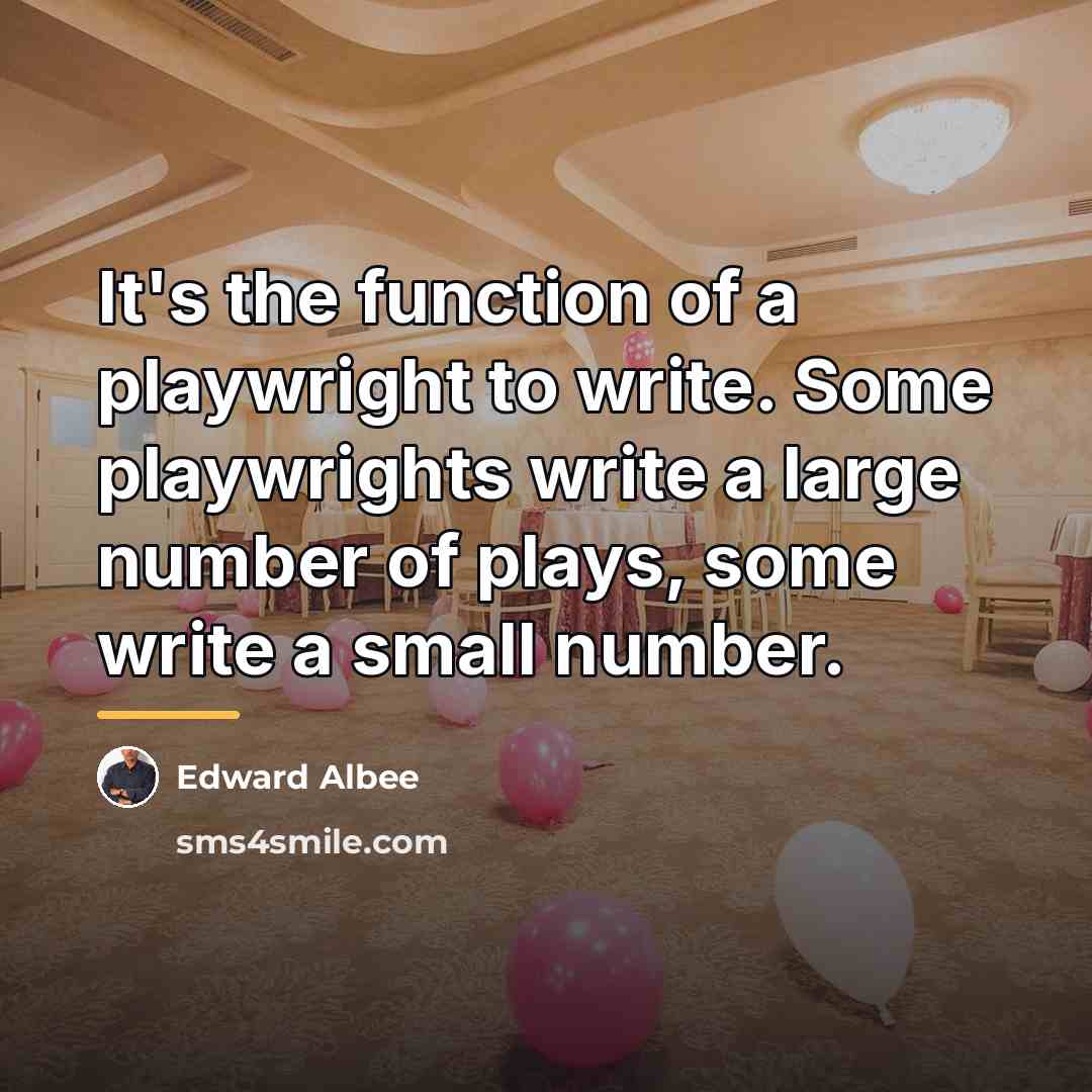 “It's the function of a playwright to write. Some playwrights…” quote by Edward Albee