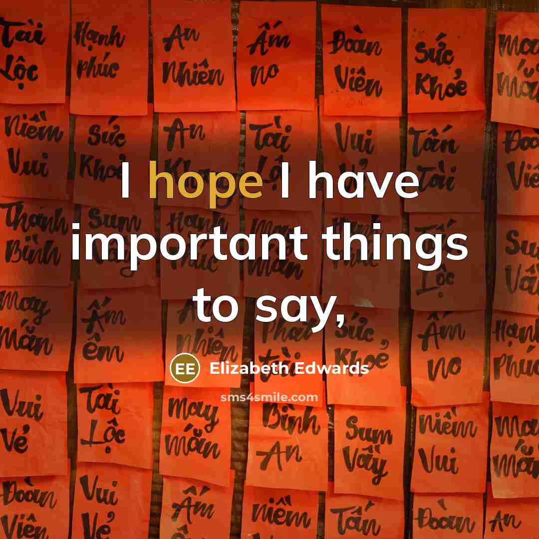 “I hope I have important things to say,…” quote by Elizabeth Edwards