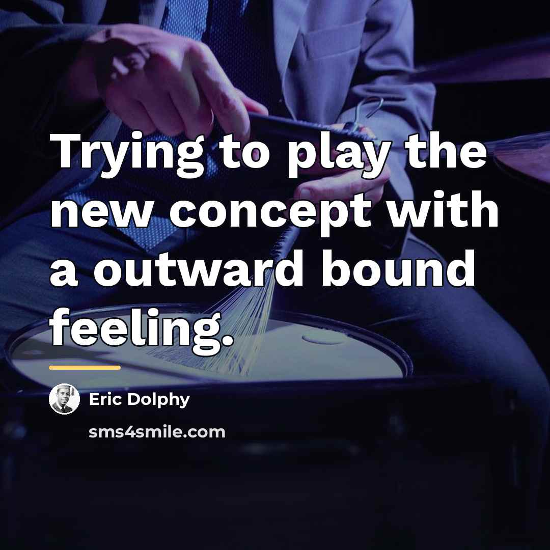 “Trying to play the new concept with a outward bound…” quote by Eric Dolphy