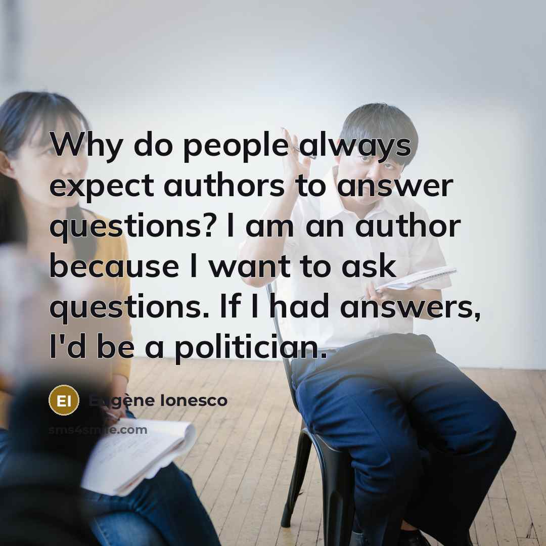 “Why do people always expect authors to answer questions? I…” quote by Eugene Ionesco