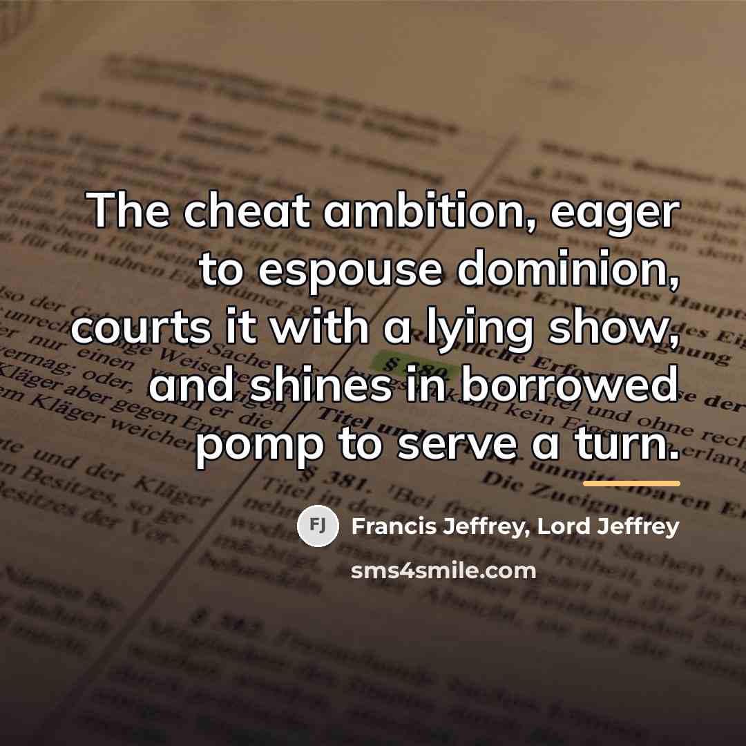 “The cheat ambition, eager to espouse dominion, courts it with…” quote by Francis Jeffrey, Lord Jeffrey