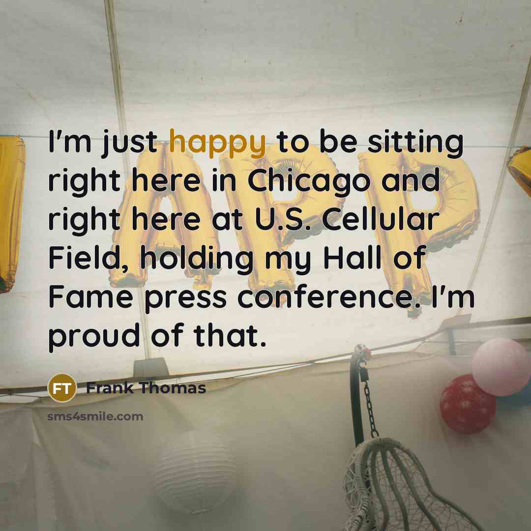 “I'm just happy to be sitting right here in Chicago…” quote by Frank Thomas