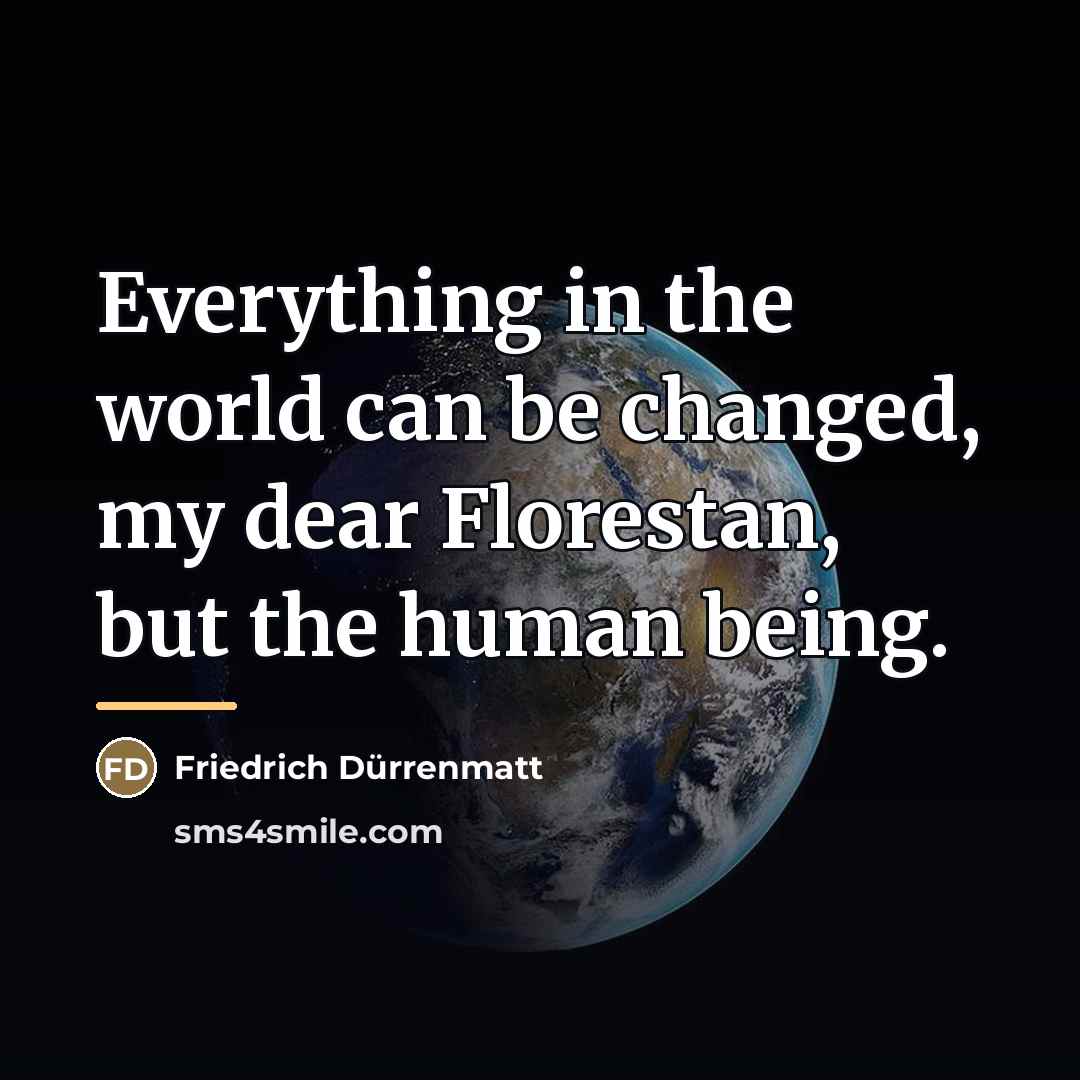 “Everything in the world can be changed, my dear Florestan,…” quote by Friedrich Durrenmatt