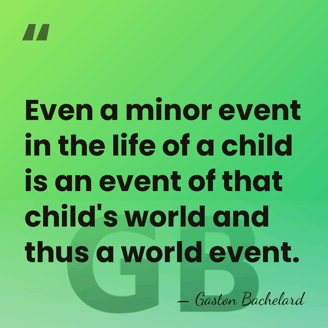 Even a minor event in the life of a child is an&hellip; - Gaston Bachelard