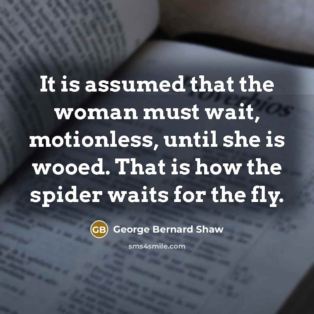 “It is assumed that the woman must wait, motionless, until…” quote by George Bernard Shaw