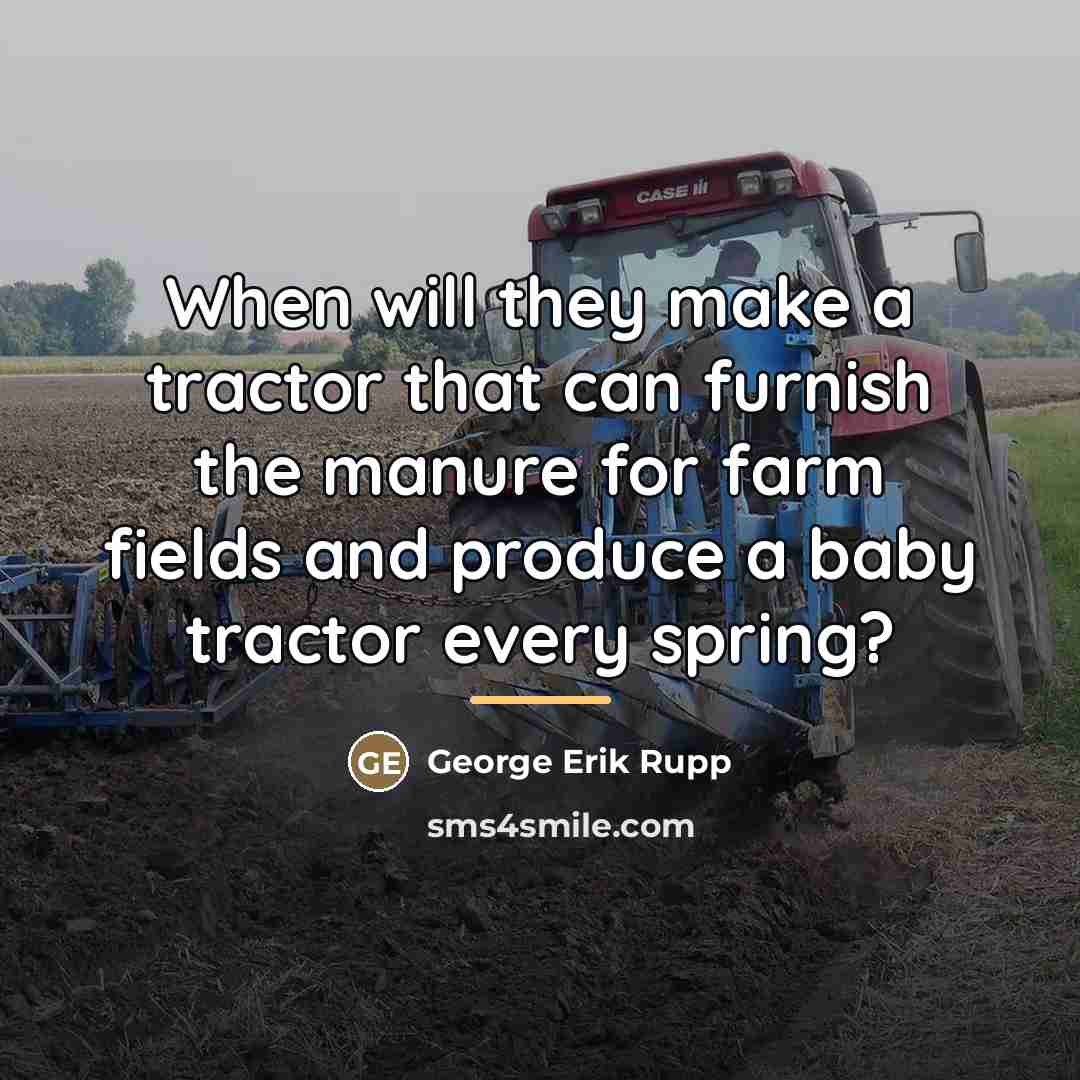 “When will they make a tractor that can furnish the…” quote by George Erik Rupp