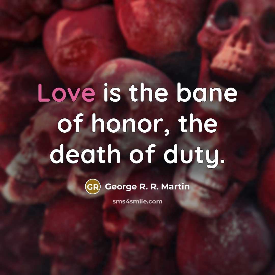 “Love is the bane of honor, the death of duty.…” quote by George R. R. Martin
