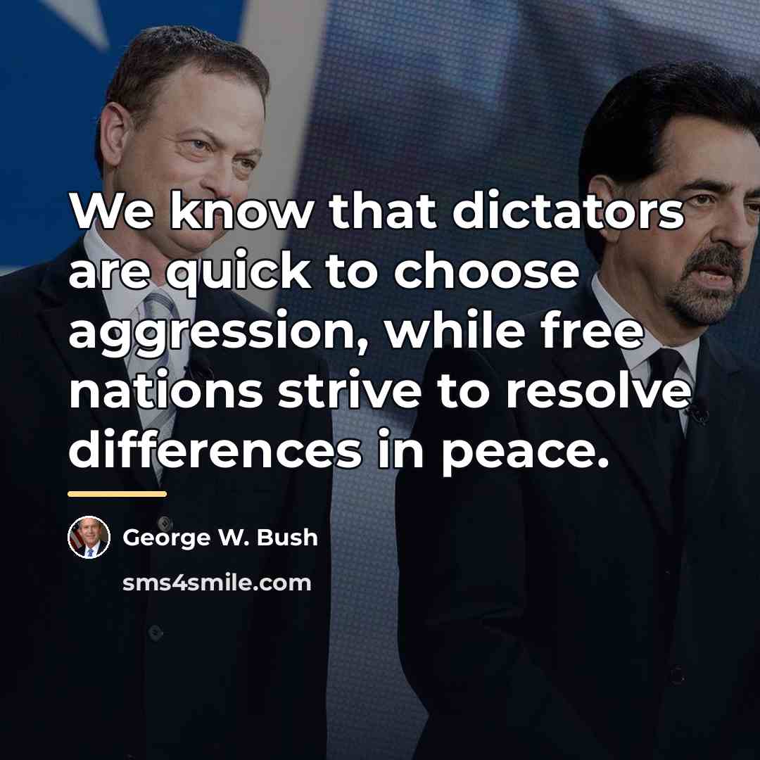 “We know that dictators are quick to choose aggression, while…” quote by George W. Bush