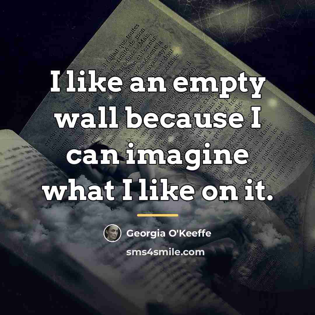 “I like an empty wall because I can imagine what…” quote by Georgia O'Keeffe