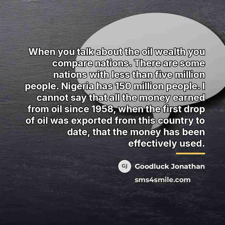 “When you talk about the oil wealth you compare nations.…” quote by Goodluck Jonathan
