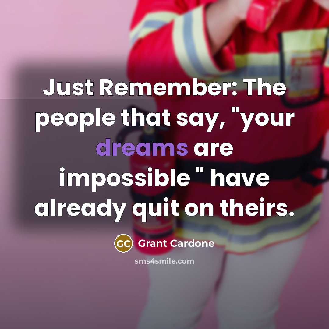 “Just Remember: The people that say, "your dreams are impossible…” quote by Grant Cardone