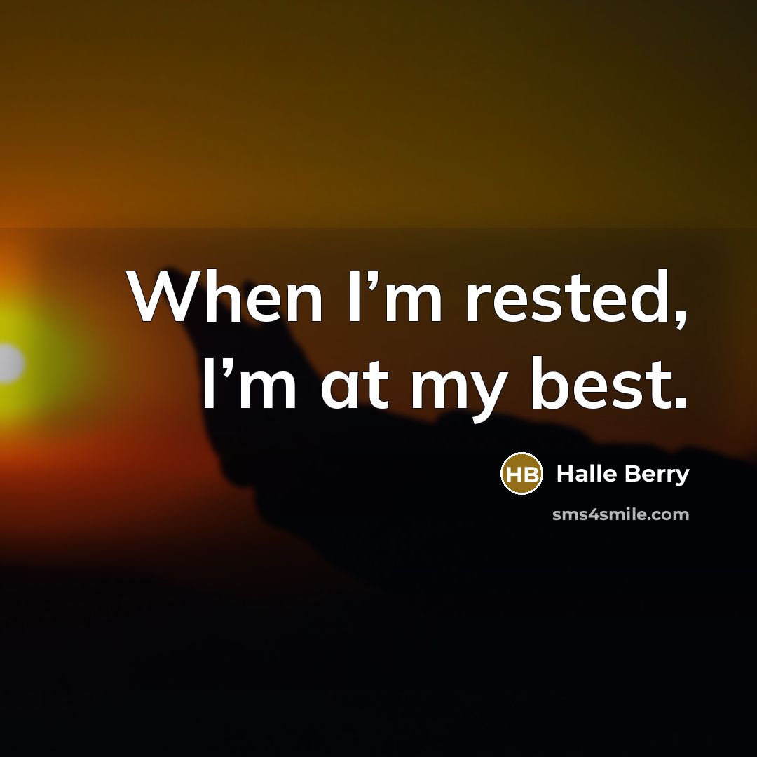 “When I’m rested, I’m at my best.…” quote by Halle Berry