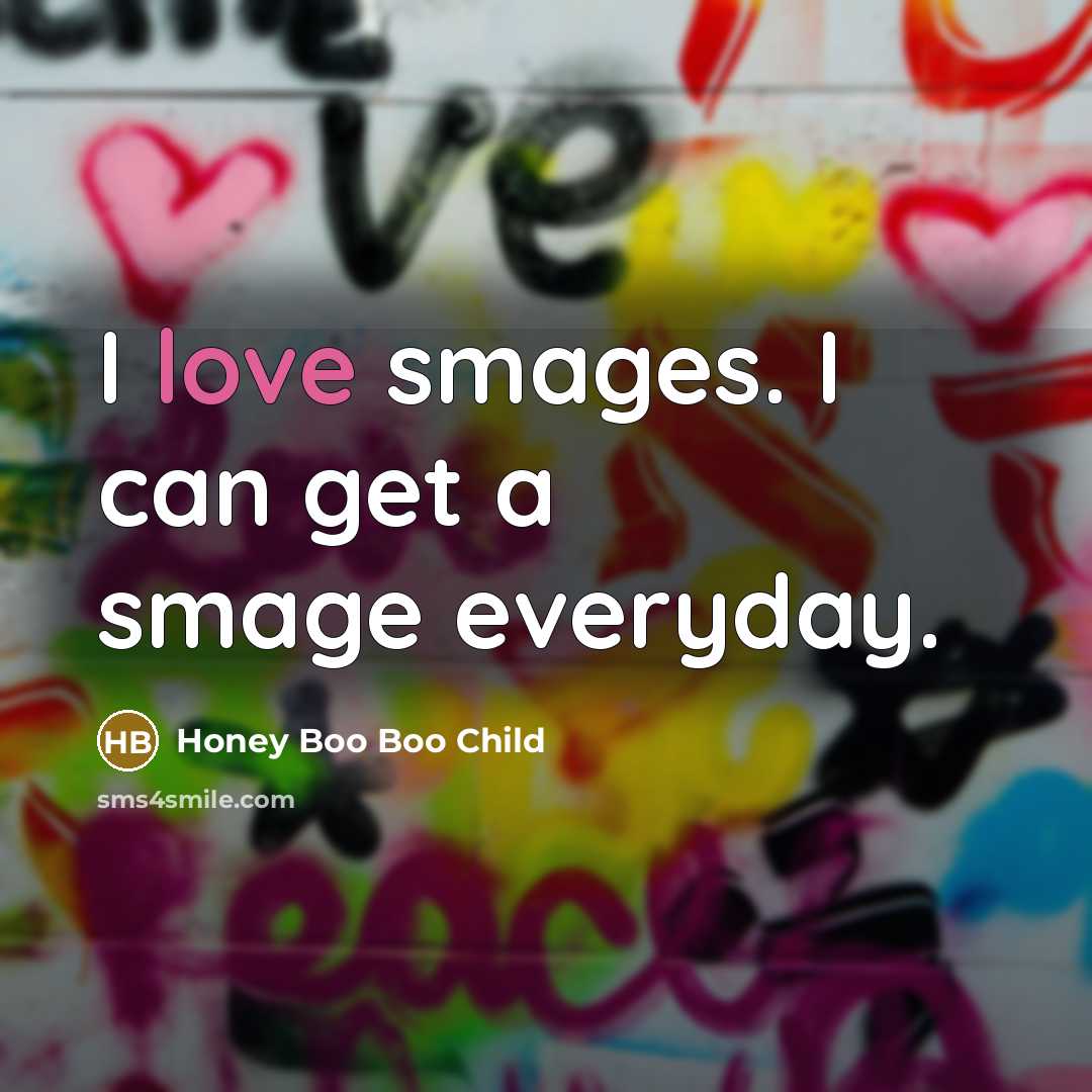 “I love smages. I can get a smage everyday.…” quote by Honey Boo Boo Child