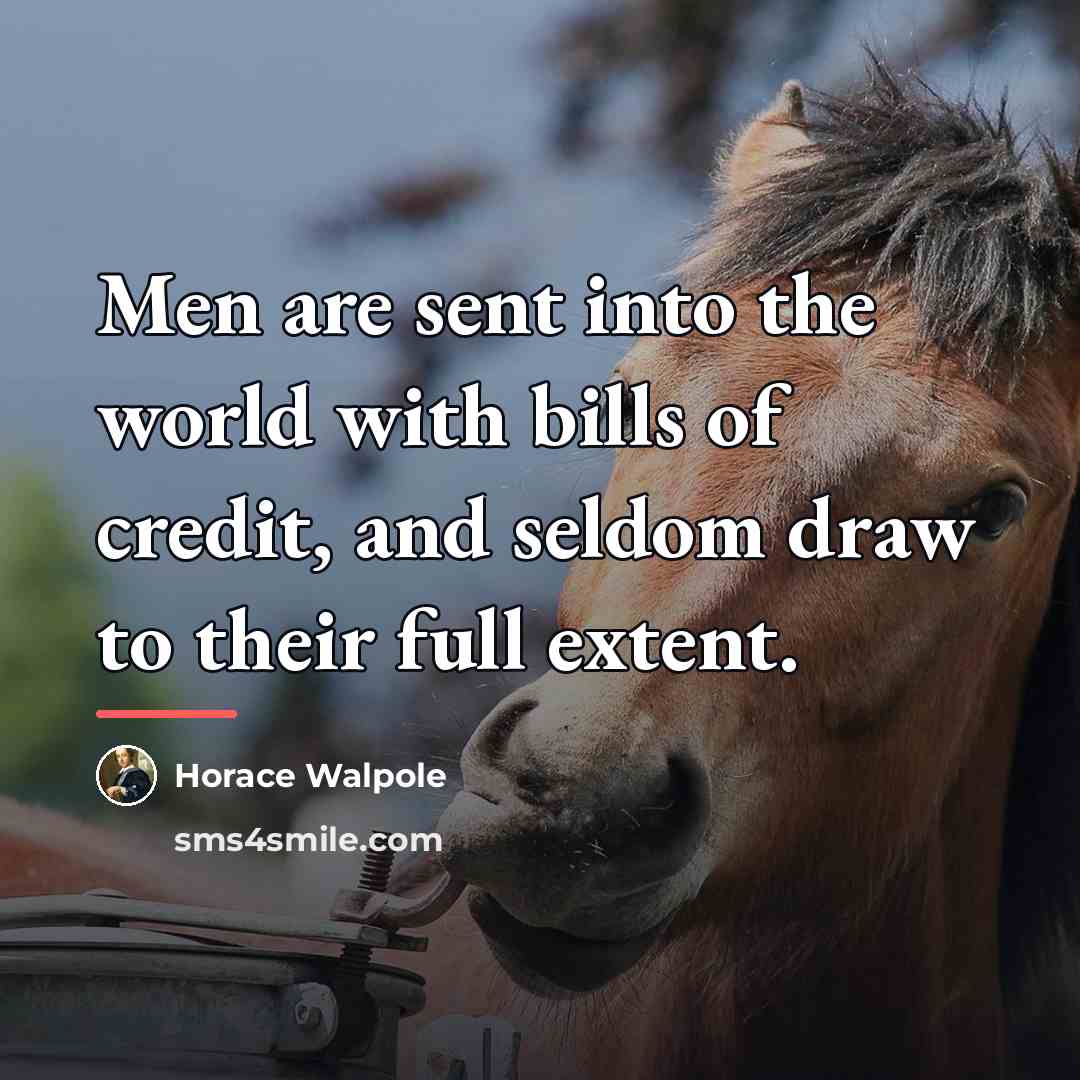 “Men are sent into the world with bills of credit,…” quote by Horace Walpole