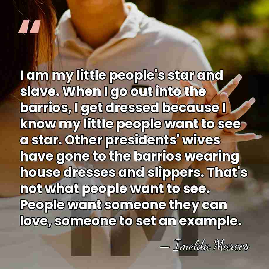 I am my little people's star and slave. When I go out&hellip; - Imelda Marcos