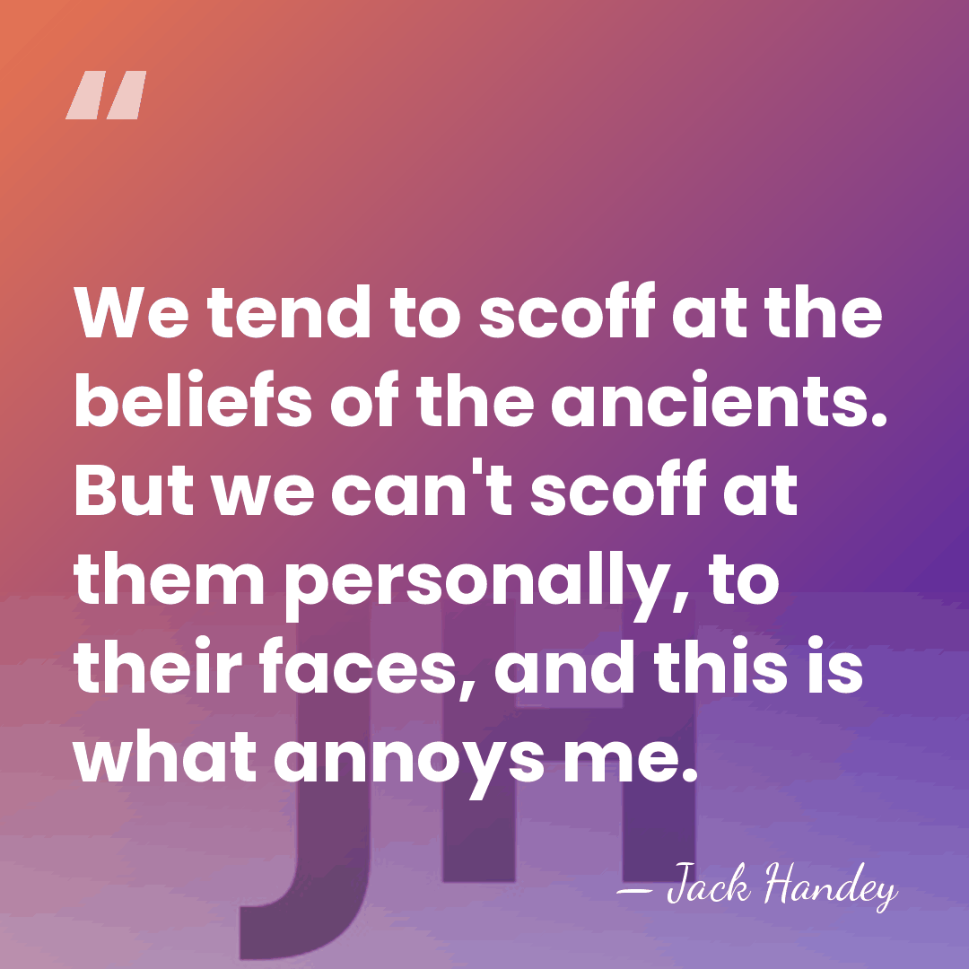 We tend to scoff at the beliefs of the ancients. But we&hellip; - Jack Handey