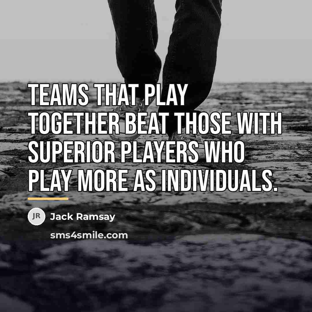 “Teams that play together beat those with superior players who…” quote by Jack Ramsay