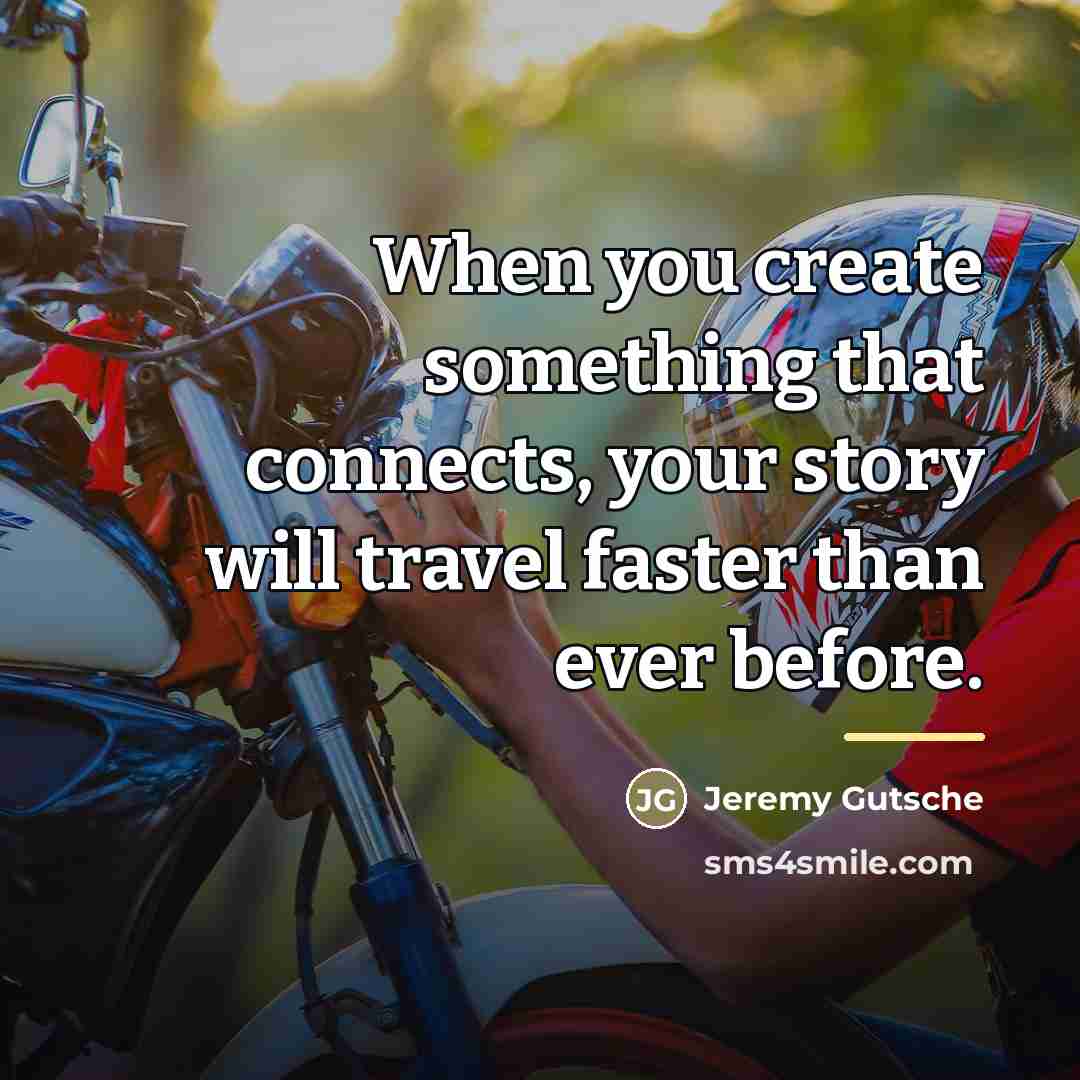 “When you create something that connects, your story will travel…” quote by Jeremy Gutsche