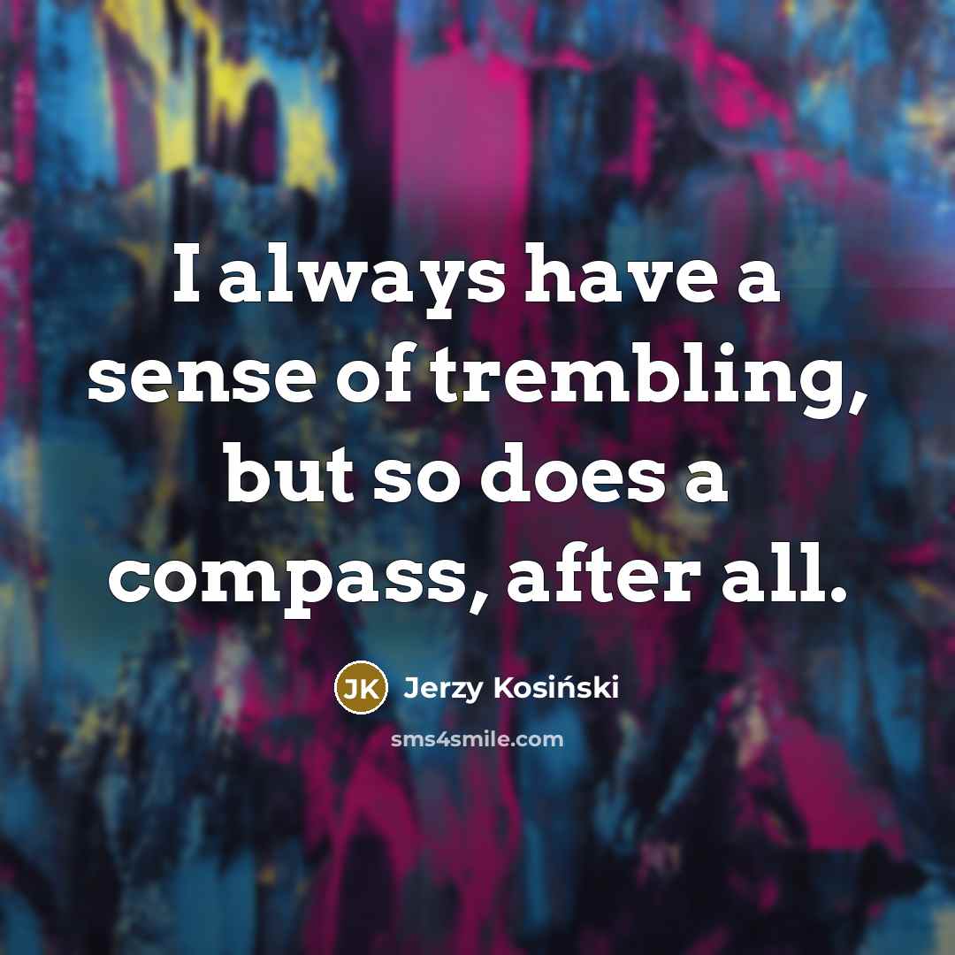 “I always have a sense of trembling, but so does…” quote by Jerzy Kosinski