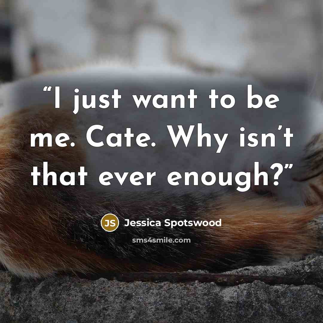 “I just want to be me. Cate. Why isn’t that ever enough?” quote by Jessica Spotswood