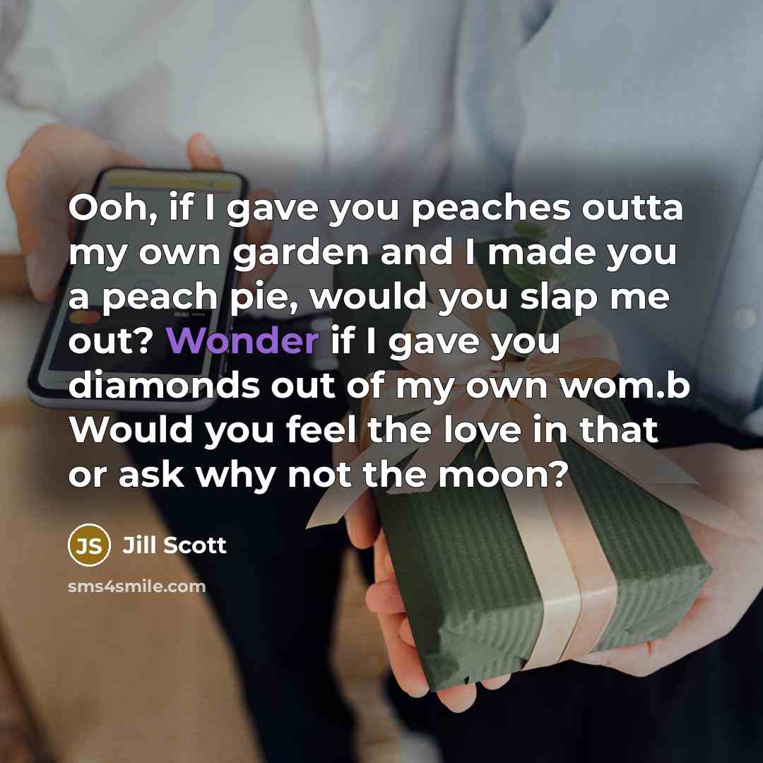 “Ooh, if I gave you peaches outta my own garden…” quote by Jill Scott