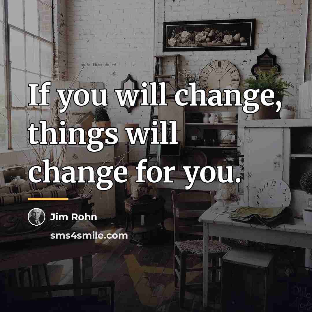 “If you will change, things will change for you.…” quote by Jim Rohn