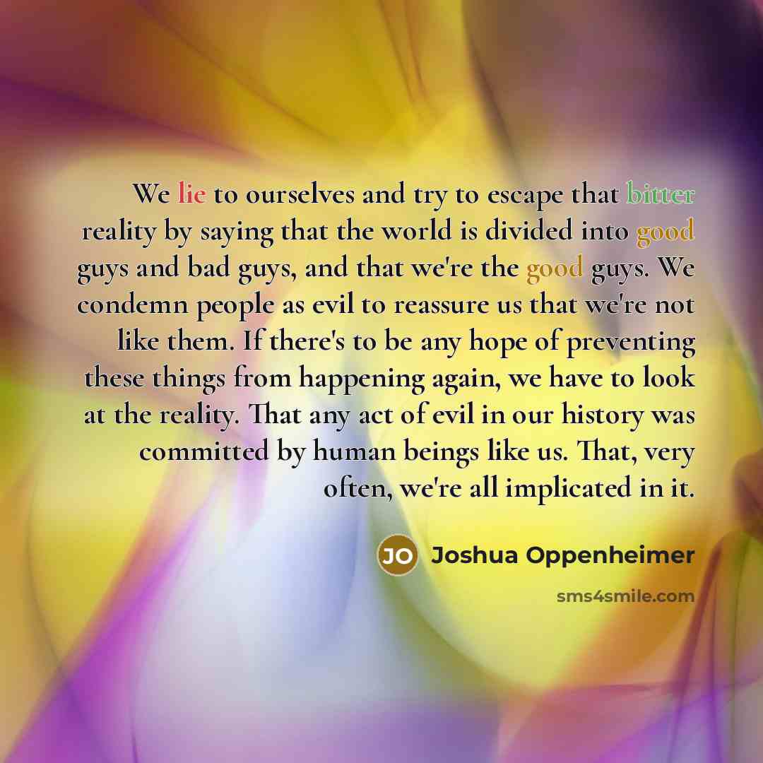 “We lie to ourselves and try to escape that bitter…” quote by Joshua Oppenheimer