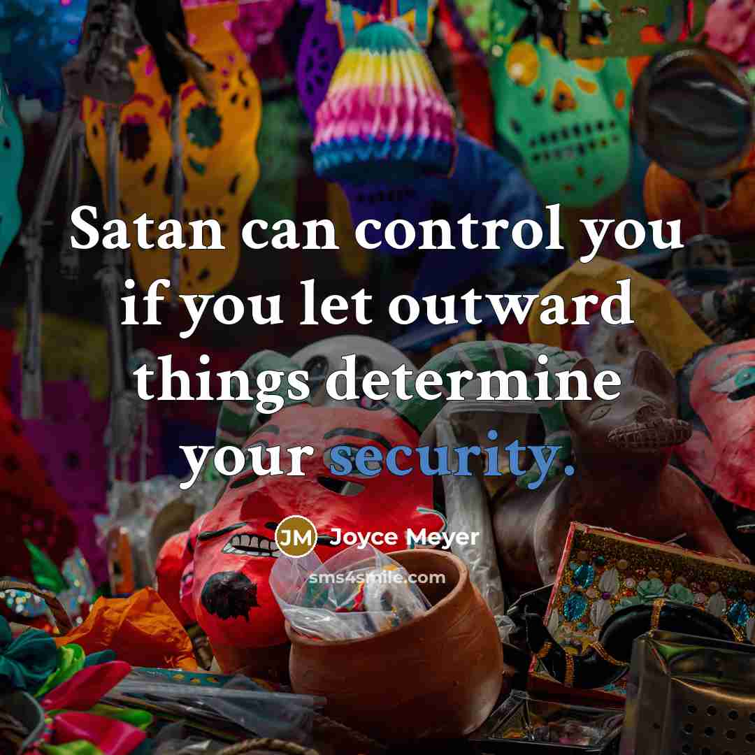 “Satan can control you if you let outward things determine…” quote by Joyce Meyer