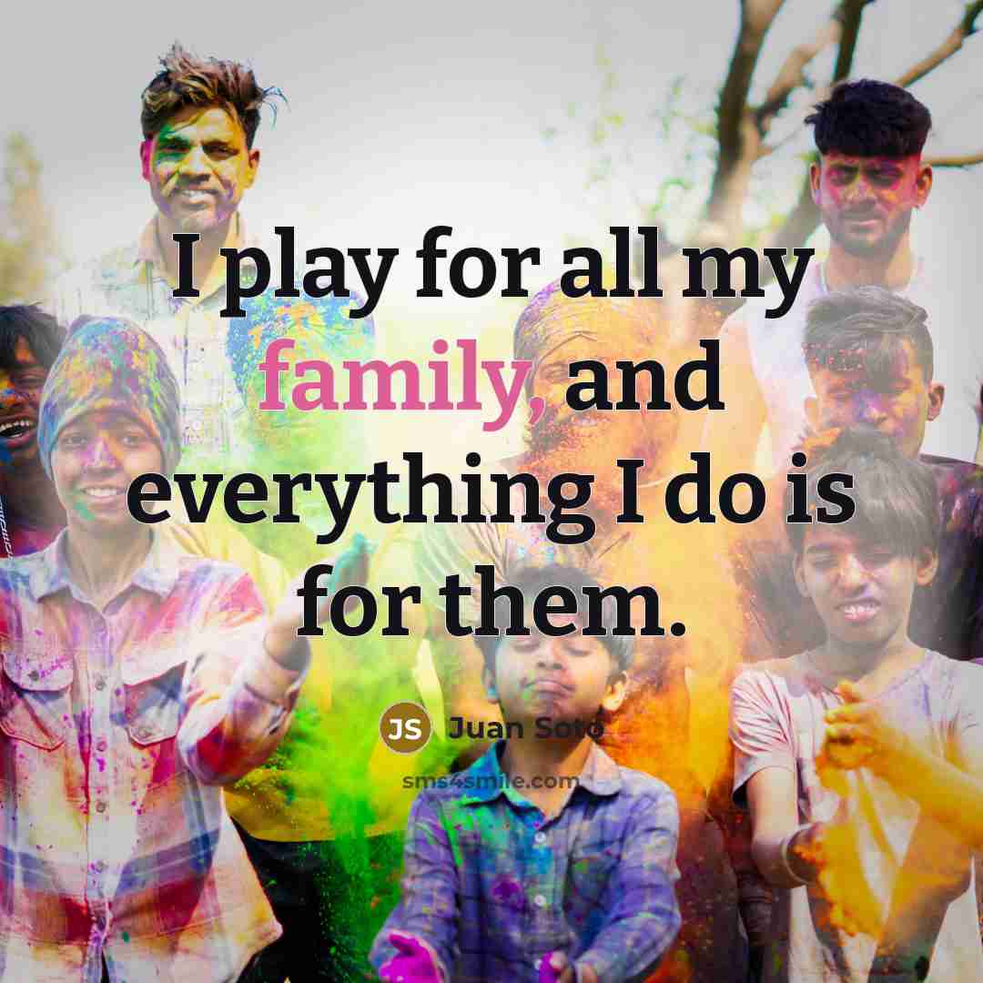 “I play for all my family, and everything I do…” quote by Juan Soto