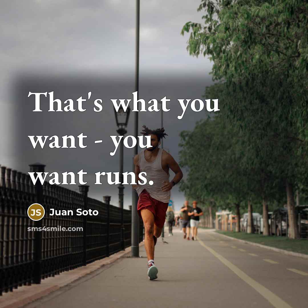 “That's what you want - you want runs.…” quote by Juan Soto