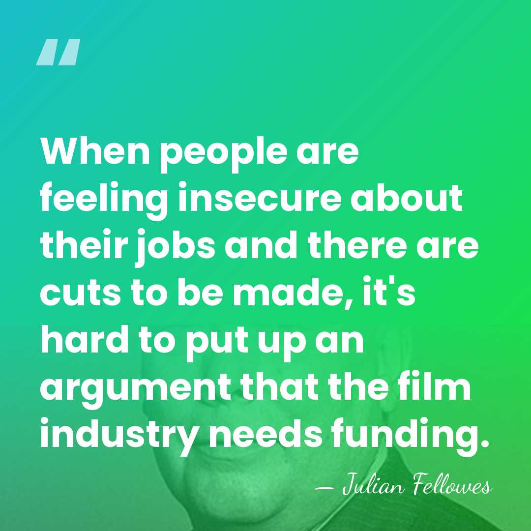 When people are feeling insecure about their jobs and there are cuts&hellip; - Julian Fellowes