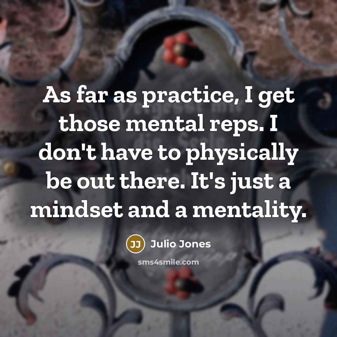 “As far as practice, I get those mental reps. I…” quote by Julio Jones